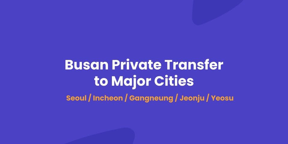 Busan Private Transfer to or from Chuncheon / Sokcho / Gangneung