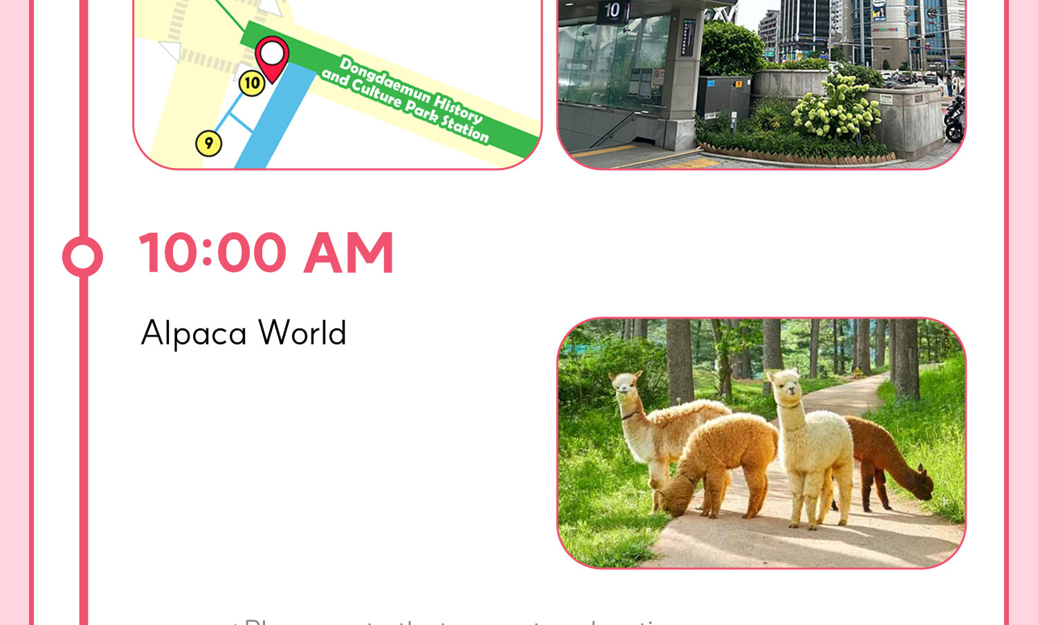 DAY 1 (Alpaca World+Nami Island) Itinerary.
Itineraries are vary by the selected options. Please check on the detailed Itinerary to prevent discrepancies!! DAY 1 (Alpaca World+Nami Island) Itinerary.
Itineraries are vary by the selected options. Please check on the detailed Itinerary to prevent discrepancies!!