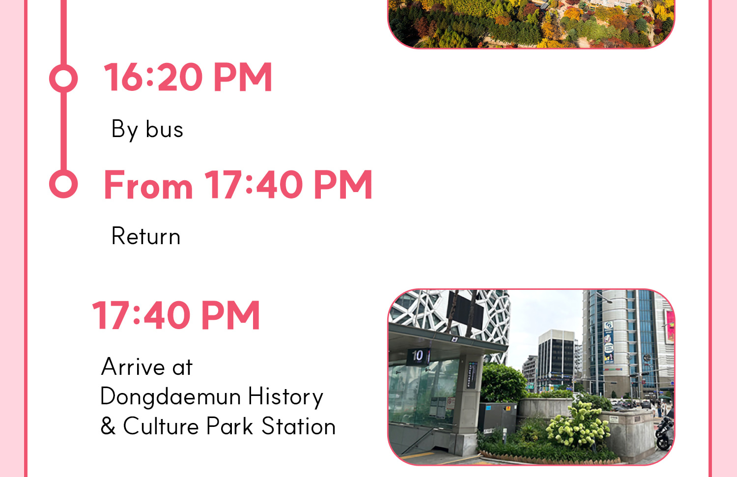 DAY 1 (Petite France&Italian Village+Nami Island) Itinerary.
Itineraries are vary by the selected options. Please check on the detailed Itinerary to prevent discrepancies!! DAY 1 (Petite France&Italian Village+Nami Island) Itinerary.
Itineraries are vary by the selected options. Please check on the detailed Itinerary to prevent discrepancies!!