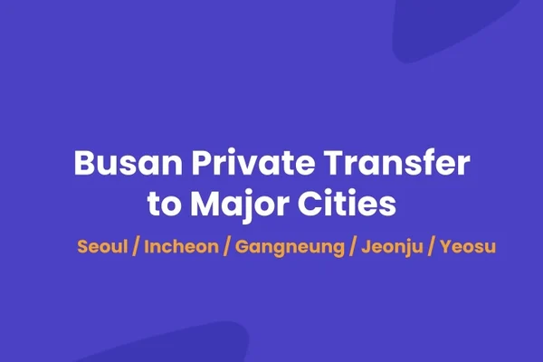 Busan Private Transfer to or from Chuncheon / Sokcho / Gangneung