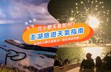澎湖天氣解析！2026澎湖旅遊、穿搭、四季特色玩法攻略