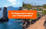 15 Things to Do in Jeju for a Different Kind of Island Getaway