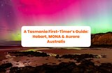 Tasmania First-Timer Guide: Hobart, MONA & Aurora Australis