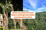 What You Need To Know Before Visiting Cebu Safari and Adventure Park: Entrance Fees, Park Hours, Attractions and More!