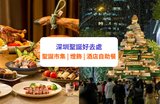 【深圳聖誕 2025】精選 21+ 聖誕好去處:聖誕市集/燈飾/酒店自助餐/Staycation 等