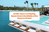 ICYDK: There’s A Floating Beach Club in the Middle of the Ocean in Phuket