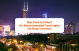 First Time in China? Our Recommended Travel Apps for Pinoy Travelers