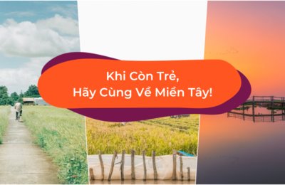 Miền Tây Sông Nước, Gợi Ý Du Lịch Ngắn Ngày Cực Mới Mẻ