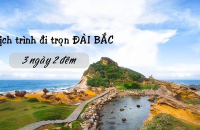Lịch trình khám phá Đài Bắc chỉ trong 3 ngày 2 đêm