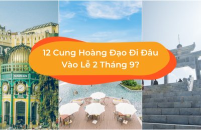 Các Cung Hoàng Đạo Sẽ Đi Đâu Trong Dịp Lễ 2 Tháng 9?