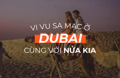 Cùng người yêu khám phá Dubai thật lí tưởng và lãng mạn