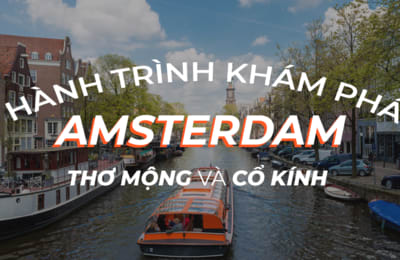 Lịch trình tự túc Amsterdam 3 ngày gợi ý khi du lịch Châu Âu