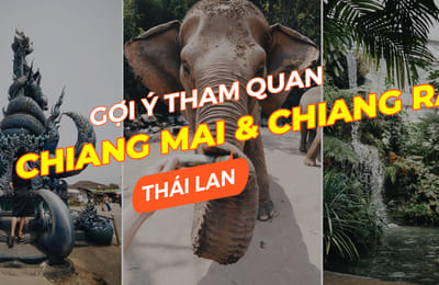 Cẩm nang du lịch Chiang Mai & Chiang Rai: 10 địa điểm không thể bỏ qua