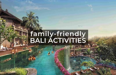 11 Family-Friendly Bali Activities For Your Next Holiday With The Kids
