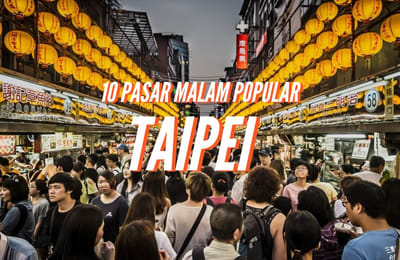 10 Pasar Malam Populer di Taipei yang Wajib Dikunjungi!
