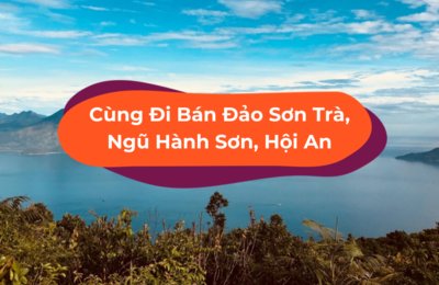 Rủ Bạn Thân Đi Bán Đảo Sơn Trà, Ngũ Hành Sơn & Hội An Chỉ Từ 560K
