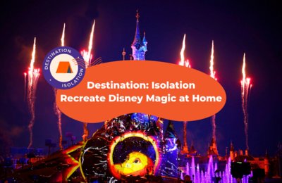 Destination: Isolation - Recreate Disney Magic at Home