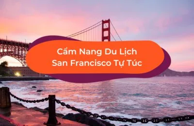 10 Gợi Ý Du Lịch San Francisco Tự Túc Bạn Không Thể Bỏ Qua