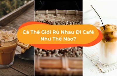 Văn Hoá Café Đặc Trưng Của Các Quốc Gia Trên Thế Giới