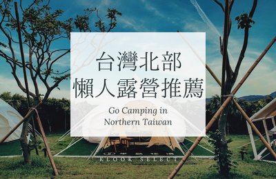2021【北部露營推薦】懶人、豪華露營大集合!免搭帳,免裝備的好去處