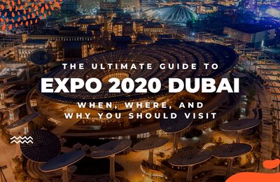 The Ultimate Guide to Expo 2020 Dubai: When, Where, And Why You Should Visit