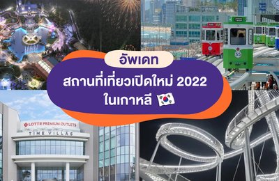 อัพเดท สถานที่เที่ยวเปิดใหม่ปี 2022 ในเกาหลี