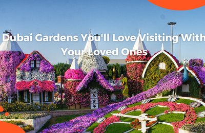Top 3 Dubai Gardens You'll Love Visiting With Your Loved Ones