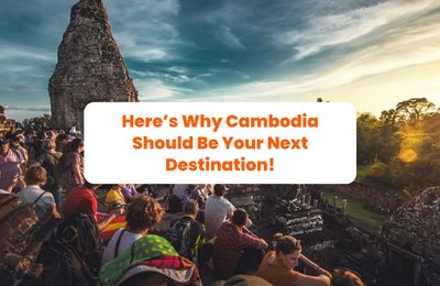 Here’s Why Cambodia Should Be Your Next Destination!