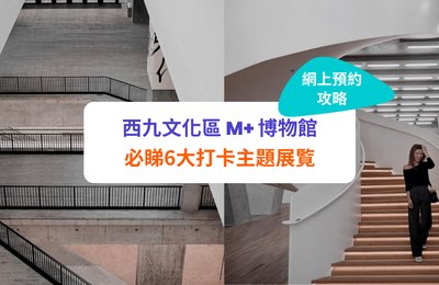 西九文化區M+博物館重開!必睇6大打卡主題展覧|6.8起戲院開幕(附免費網上預約攻略)
