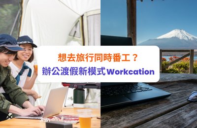想去旅行同時番工?辦公渡假新模式Workcation!