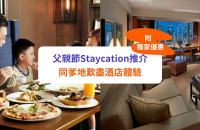 【父親節Staycation 2022】10+節日慶祝酒店住宿推介(附獨家限定優惠)