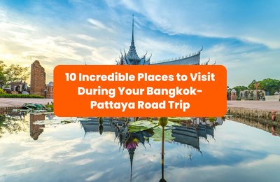 10 Incredible Places to Visit During Your Bangkok-Pattaya Road Trip