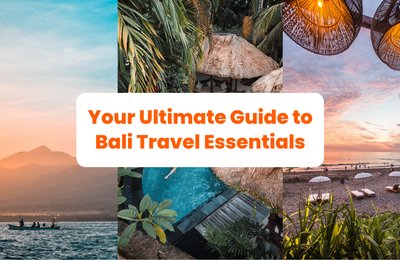 Bali Travel Essentials: Your Ultimate Guide to Island Adventures and Must-Haves