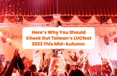 Here’s Why You Should Check Out Taiwan’s LUCfest 2023 This Mid-Autumn 