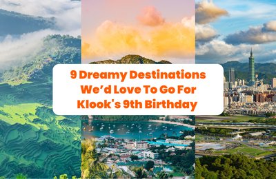 9 Dreamy Destinations We’d Love To Go For Klook's 9th Birthday 