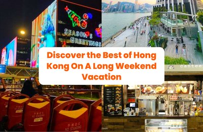 Discover the Best of Hong Kong On A Long Weekend Vacation