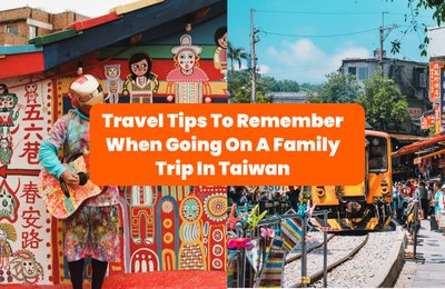 Travel Tips To Remember When Going On A Family Trip In Taiwan