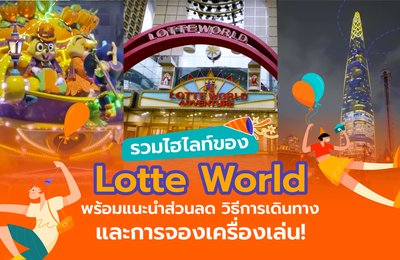 รวมไฮไลท์ของ Lotte World | พร้อมแนะนำส่วนลด วิธีการเดินทาง และการจองเครื่องเล่น!