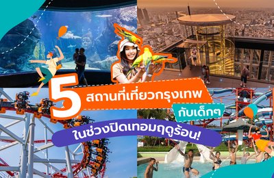 5 สถานที่เที่ยวกรุงเทพกับเด็กๆ ในช่วงปิดเทอมฤดูร้อน!