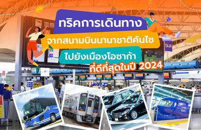 ทริคการเดินทางจากสนามบินนานาชาติคันไซไปยังเมืองโอซาก้าที่ดีที่สุดในปี 2024