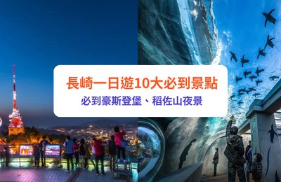 長崎景點|10大長崎一日遊景點推介!必到豪斯登堡、稻佐山夜景(附交通)