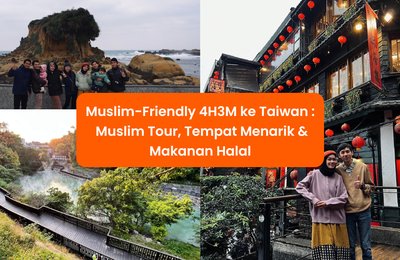  Muslim-Friendly 4H3M ke Taiwan : Muslim Tour, Tempat Menarik & Makanan Halal
