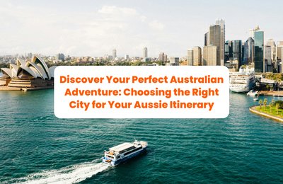Discover Your Perfect Australian Adventure: Choosing the Right City for Your Aussie Itinerary