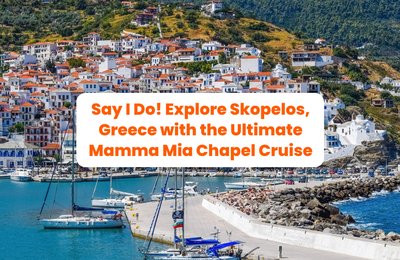 Say I Do! Explore Skopelos, Greece with the Ultimate Mamma Mia Chapel Cruise