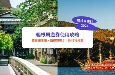 【箱根交通】箱根周遊券值得買嗎?超詳細使用攻略|附東京去箱根教學、自由行行程及景點推介