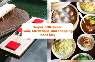 Taipei in 36 Hours: Food, Attractions, and Shopping in the City