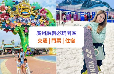 【廣州融創】熱雪奇蹟、融創樂園攻略！交通、門票、住宿等
