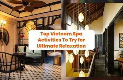 Top Vietnam Spa Activities To Try for Ultimate Relaxation