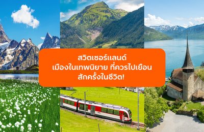 สวิตเซอร์แลนด์ เมืองในเทพนิยายที่ควรไปเยือนสักครั้งในชีวิต! 