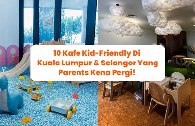 10 Kafe Kid-Friendly di Kuala Lumpur & Selangor yang Parents Kena Pergi! 